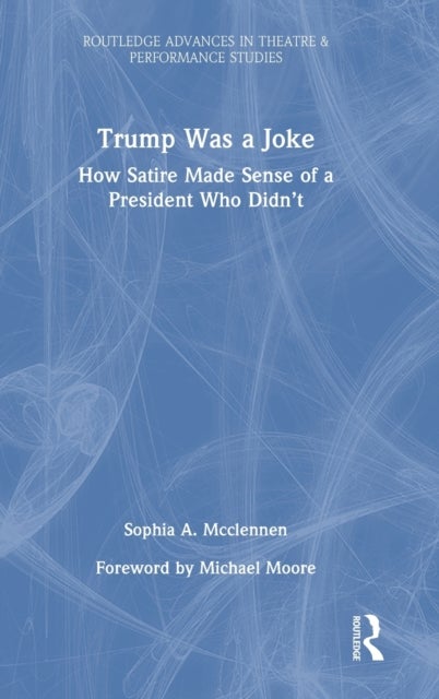 Trump Was a Joke - How Satire Made Sense of a President Who Didn’t