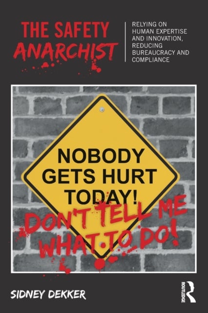 The Safety Anarchist - Relying on human expertise and innovation, reducing bureaucracy and compliance