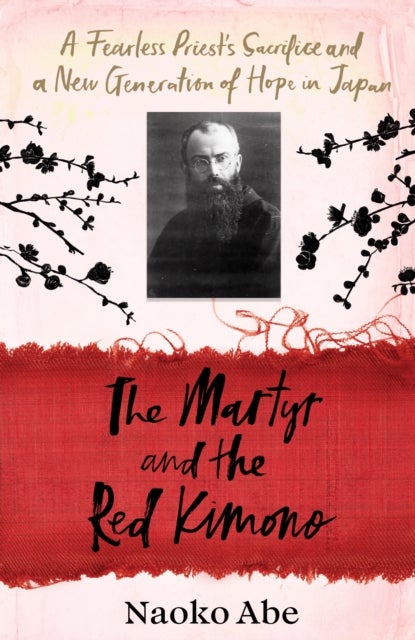 The Martyr and the Red Kimono - A Fearless Priest’s Sacrifice and A New Generation of Hope in Japan