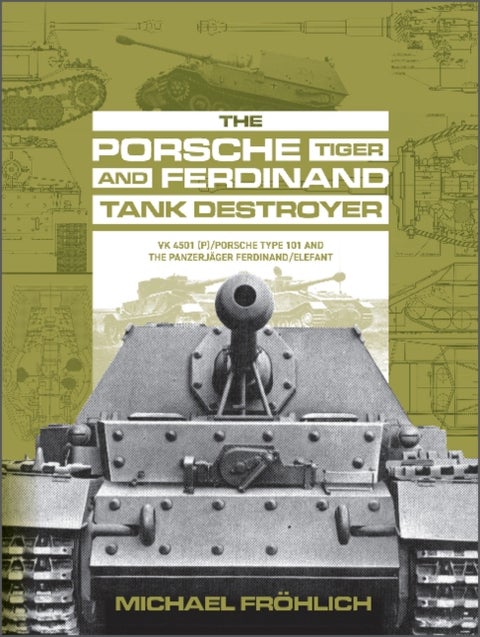 The Porsche Tiger and Ferdinand Tank Destroyer - VK 4501 (P) / Porsche Type 101 and the Panzerjager Ferdinand/Elefant