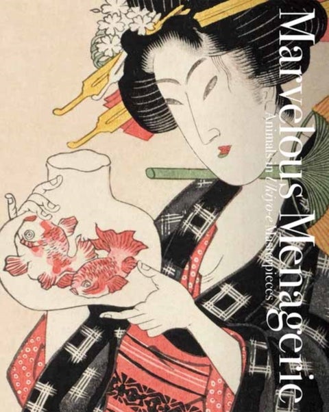 Marvelous Menagerie - Animals in Ukiyo-e Masterpieces