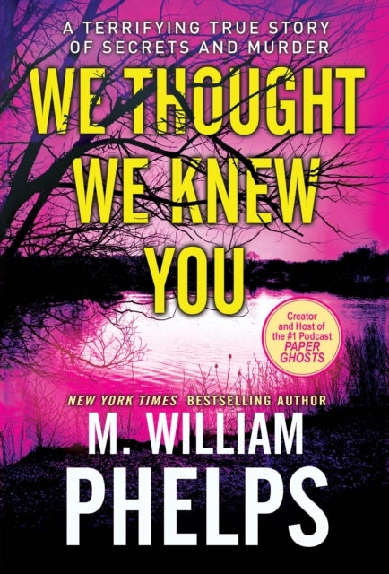 We Thought We Knew You - A Terrifying True Story of Secrets and Murder