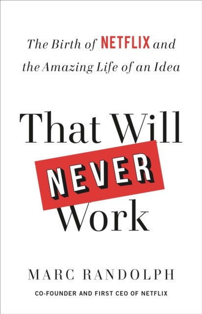 That Will Never Work : The Birth of Netflix and the Amazing Life of an Idea - The Birth of Netflix and the Amazing Life of an Idea
