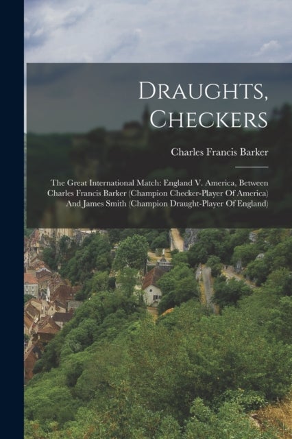 Draughts, Checkers - The Great International Match: England V. America, Between Charles Francis Barker (champion Checker-player Of America) And James Smith (champion Draught-player Of England)