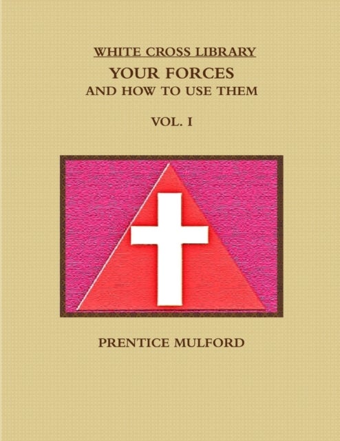THE White Cross Library. Your Forces, and How to Use Them. Vol. I.