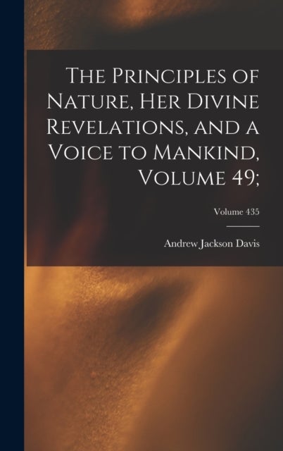The Principles of Nature, Her Divine Revelations, and a Voice to Mankind, Volume 49;; Volume 435