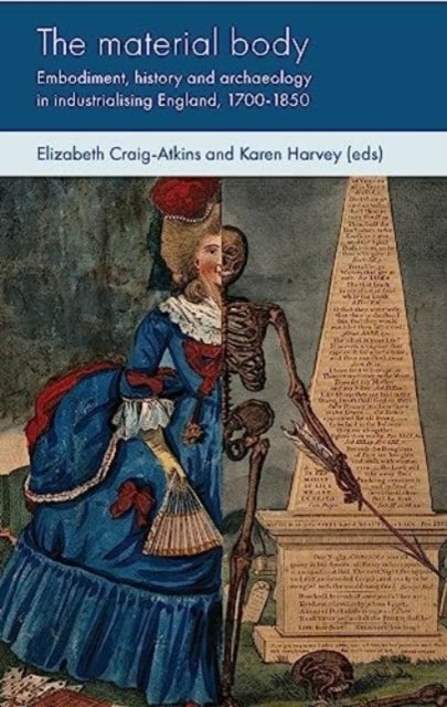 The Material Body - Embodiment, History and Archaeology in Industrialising England, 1700-1850