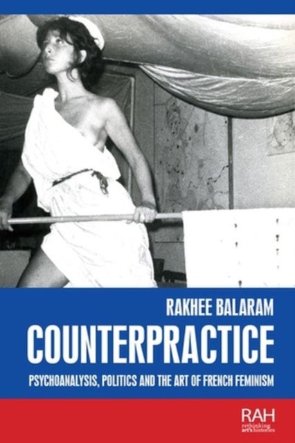 Counterpractice - Psychoanalysis, Politics and the Art of French Feminism