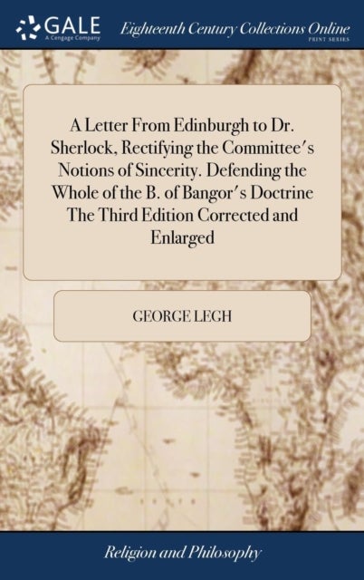 A Letter From Edinburgh to Dr. Sherlock, Rectifying the Committee's Notions of Sincerity. Defending
