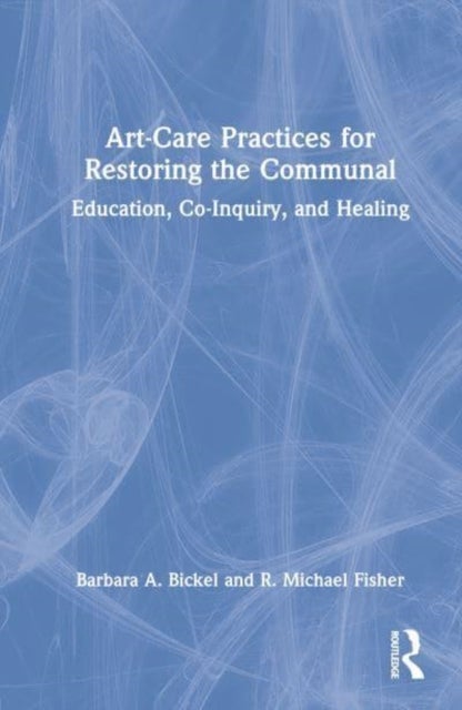 Art-Care Practices for Restoring the Communal - Education, Co-Inquiry, and Healing