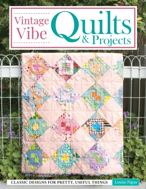 Vintage Vibe Quilts and Projects - Classic Designs for Pretty, Useful Things