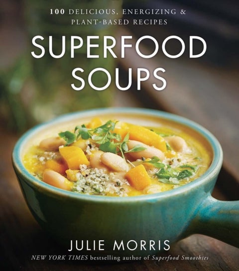 Superfood Soups - 100 Delicious, Energizing & Plant-based Recipes - A Cookbook