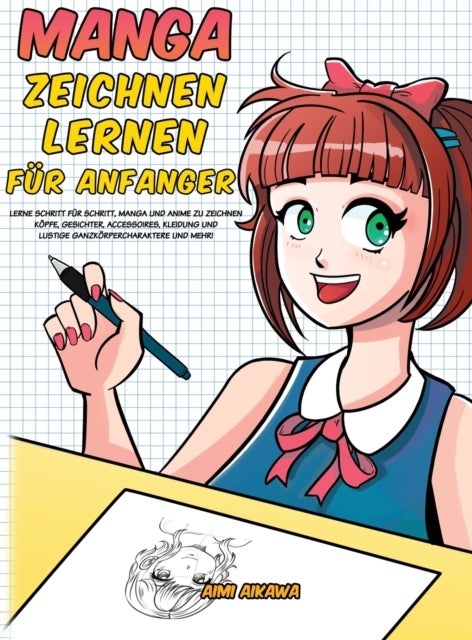 Manga zeichnen lernen fur Anfanger - Lerne Schritt fur Schritt, Manga und Anime zu zeichnen - Kopfe, Gesichter, Accessoires, Kleidung und lustige Ganzkorpercharaktere und mehr!
