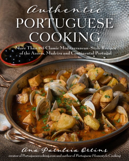 Authentic Portuguese Cooking - More Than 185 Classic Mediterranean-Style Recipes of the Azores, Madeira and Continental Portugal