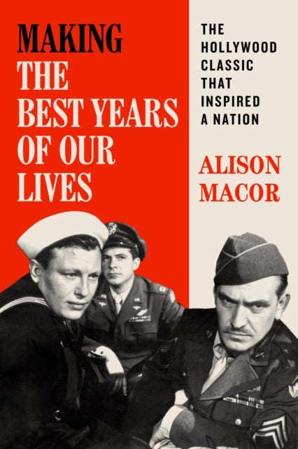 Making the Best Years of Our Lives - The Hollywood Classic That Inspired a Nation