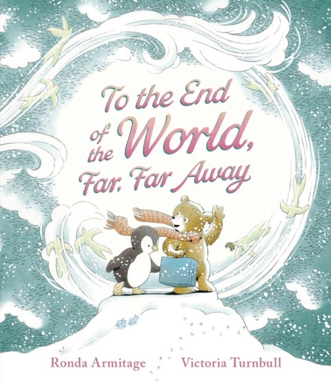To the End of the World, Far, Far Away - A magical tale of motherly love and the bond between parent and child, the perfect gift for sharing with Mum