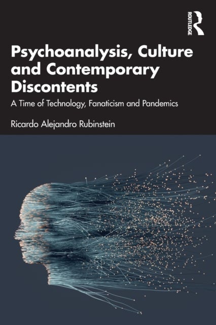 Psychoanalysis, Culture and Contemporary Discontents - A Time of Technology, Fanaticism and Pandemics