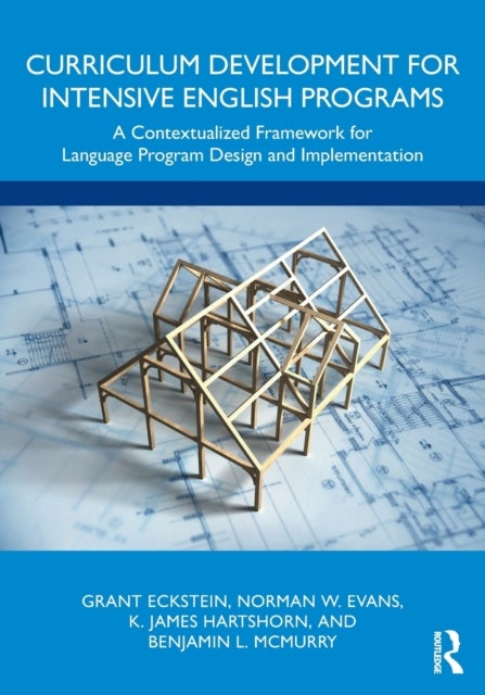 Curriculum Development for Intensive English Programs - A Contextualized Framework for Language Program Design and Implementation