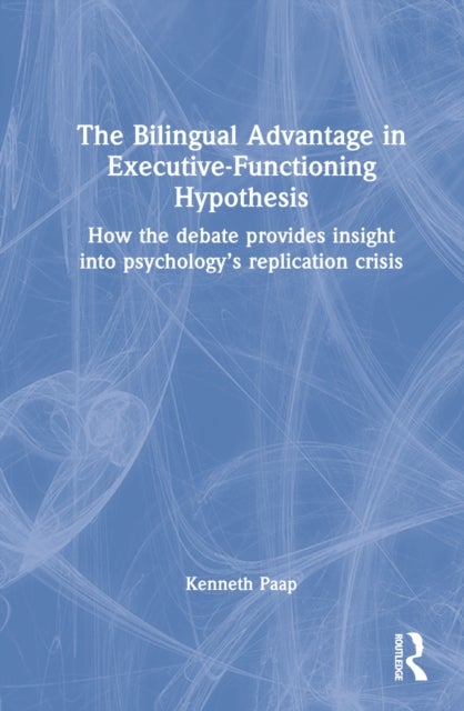 The Bilingual Advantage in Executive Functioning Hypothesis - How the debate provides insight into psychology’s replication crisis