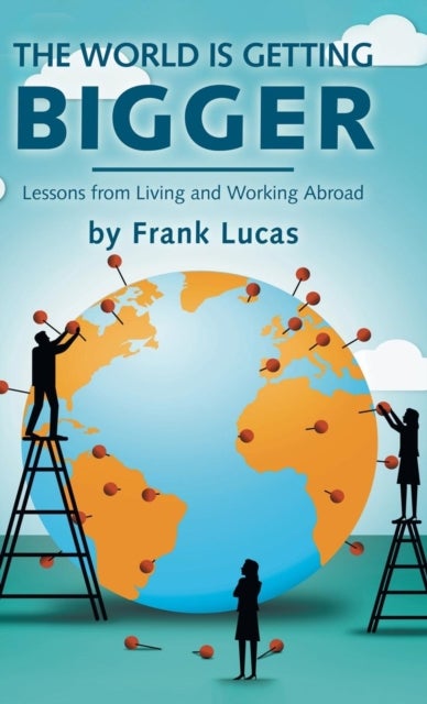 The World Is Getting Bigger - Lessons from Living and Working Abroad