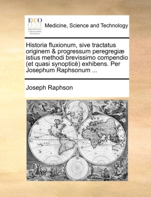 Historia Fluxionum, Sive Tractatus Originem & Progressum Peregregi] Istius Methodi Brevissimo Compen