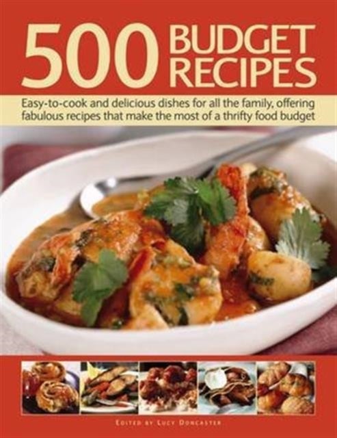 500 Budget Recipes - Easy-To-Cook and Delicious Dishes for All the Family, Offering Fabulous Recipes That Make the Most of a Thrifty Food Budget