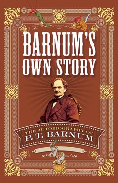Barnum's Own Story - The Autobiography of P. T. Barnum