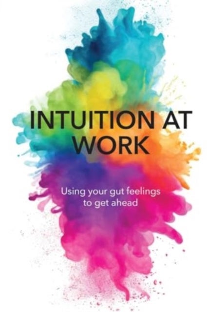 Intuition At Work - Using Your Gut Feelings to Get Ahead