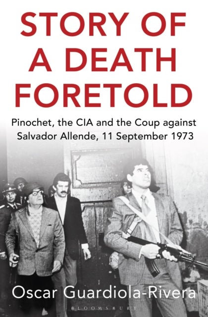Story of a Death Foretold - Pinochet, the CIA and the Coup against Salvador Allende, 11 September 1973