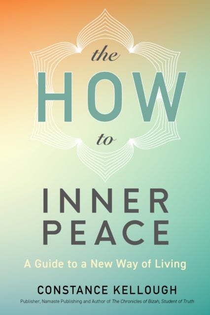 The HOW to Inner Peace - A Guide to a New Way of Living
