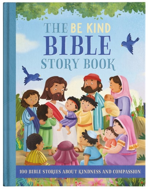 The Be Kind Bible Story Book - 100 Bible Stories About Kindness and Compassion