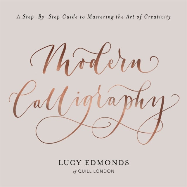 Modern Calligraphy - A Step-by-Step Guide to Mastering the Art of Creativity
