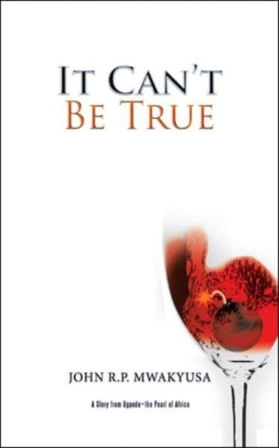It Can't Be True - A Story from Uganda-the Pearl of Africa