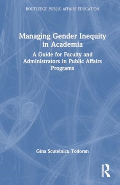 Managing Gender Inequity in Academia - A Guide for Faculty and Administrators in Public Affairs Programs