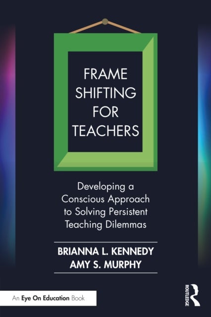 Frame Shifting for Teachers - Developing a Conscious Approach to Solving Persistent Teaching Dilemmas