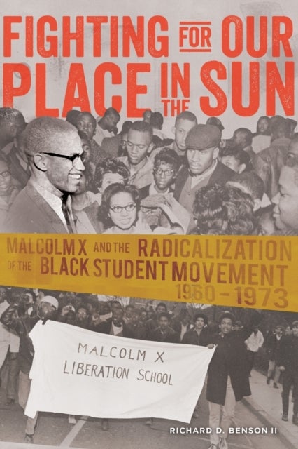 Fighting for Our Place in the Sun - Malcolm X and the Radicalization of the Black Student Movement 1960–1973