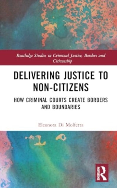 Delivering Justice to Non-Citizens - How Criminal Courts Create Borders and Boundaries