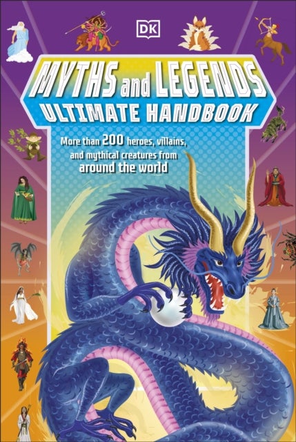 Myths and Legends Ultimate Handbook - More than 200 Heroes, Villains and Mythical Creatures from Around the World