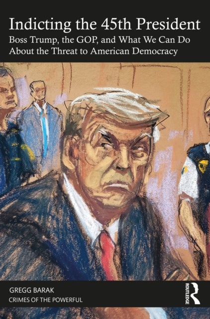 Indicting the 45th President - Boss Trump, the GOP, and What We Can Do About the Threat to American Democracy