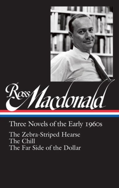 Ross Macdonald: Three Novels of the Early 1960s - The Zebra-Striped Hearse/ The Chill/ The Far Side of the Dollar (Library of America #279)