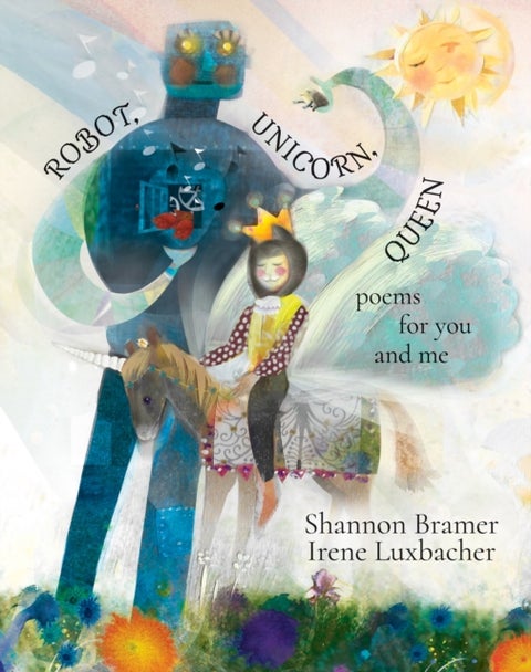 Robot, Unicorn, Queen - poems for you and me