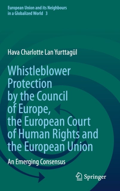 Whistleblower Protection by the Council of Europe, the European Court of Human Rights and the Europe - An Emerging Consensus