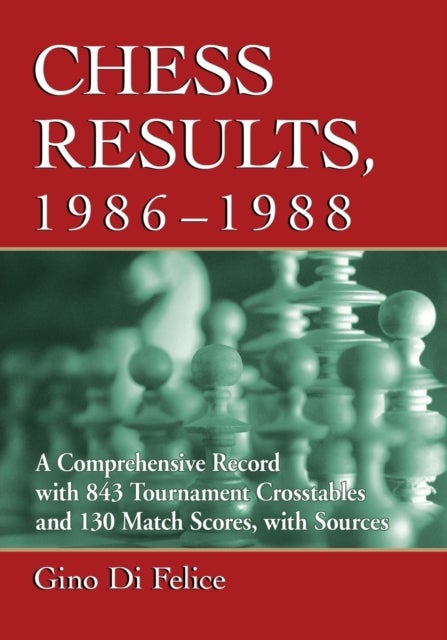 Chess Results, 1986-1988 - A Comprehensive Record with 843 Tournament Crosstables and 130 Match Scores, with Sources