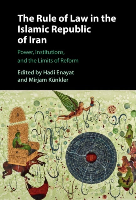 The Rule of Law in the Islamic Republic of Iran - Power, Institutions, and the Limits of Reform