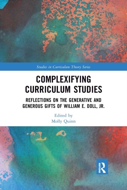 Complexifying Curriculum Studies - Reflections on the Generative and Generous Gifts of William E. Doll, Jr.