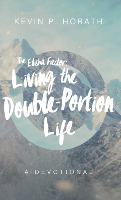 The Elisha Factor - Living the Double-Portion Life A Devotional