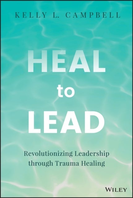 Heal to Lead - Revolutionizing Leadership through Trauma Healing