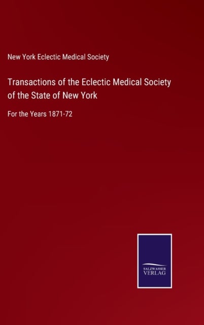 Transactions of the Eclectic Medical Society of the State of New York - For the Years 1871-72