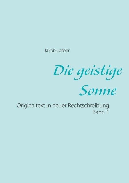 Die geistige Sonne Band 1 - Originaltext in neuer Rechtschreibung