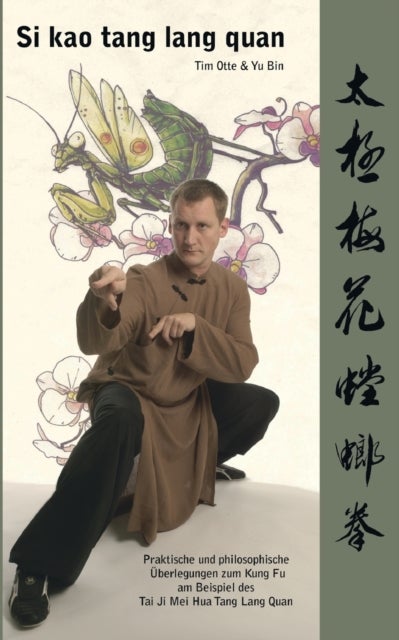Si kao tang lang quan - Praktische und philosophische Uberlegungen zum Kung Fu am Beispiel des Tai Ji Mei Hua Tang Lang Quan